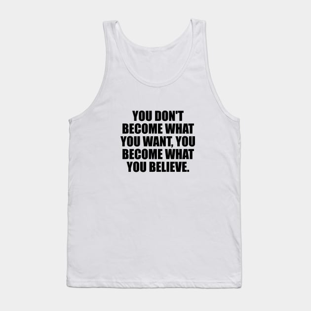 You don't become what you want, you become what you believe Tank Top by DinaShalash